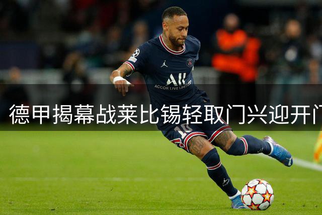 德甲揭幕战莱比锡轻取门兴迎开门红