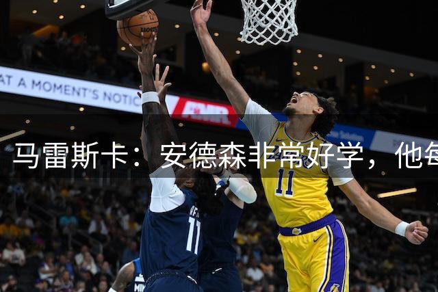 马雷斯卡：安德森非常好学，他每天都在钻研如何变得更好