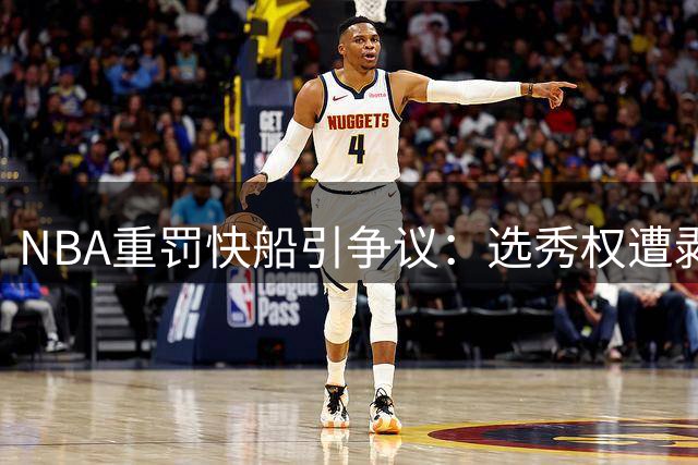 NBA重罚快船引争议：选秀权遭剥夺，罚款3000万美元